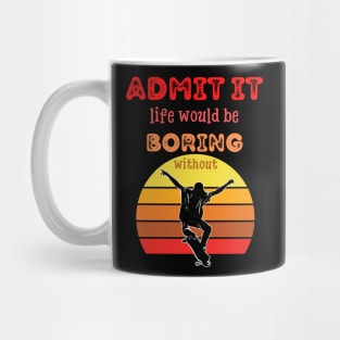 Admit it - Life would be boring without SKATEBOARDING, T-shirt, Pjama Mug